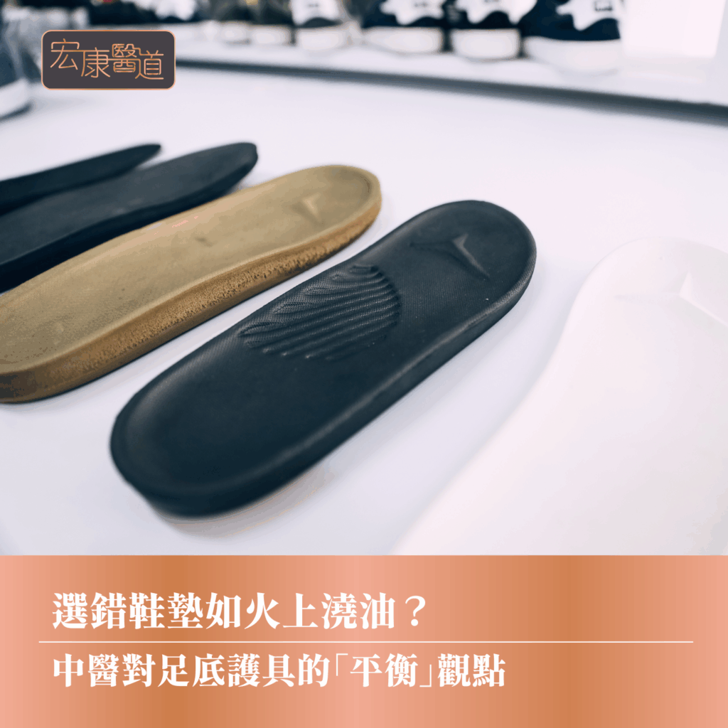 選錯鞋墊如火上澆油？中醫對足底護具的「平衡」觀點